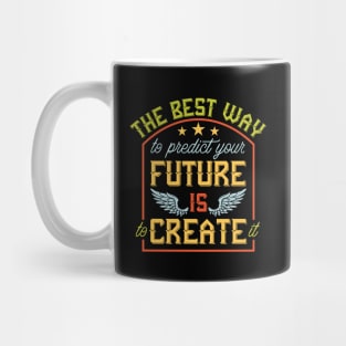 Predict Your Future Is To Create It Mug